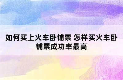 如何买上火车卧铺票 怎样买火车卧铺票成功率最高